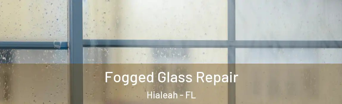 Fogged Glass Repair Hialeah - FL