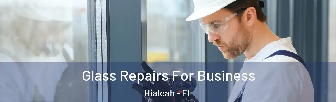 Glass Repairs For Business Hialeah - FL