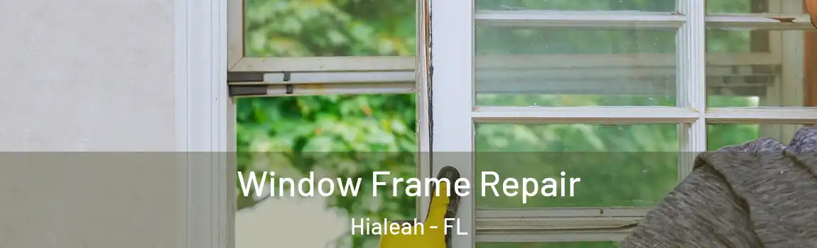 Window Frame Repair Hialeah - FL